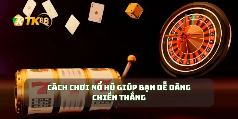 Nổ Hũ TK88 Bí Quyết Giành Chiến Thắng Và Nhận Phần Thưởng Khủng 2 Cách chơi nổ hũ giúp bạn dễ dàng chiến thắng