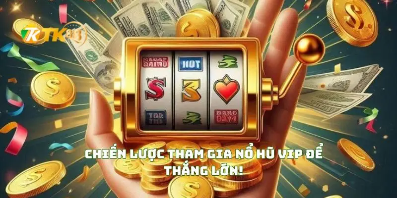 Nổ hủ Vip cơ hội trúng lớn đang chờ bạn 2 Chiến Lược Tham Gia Nổ Hũ VIP Để Thắng Lớn!