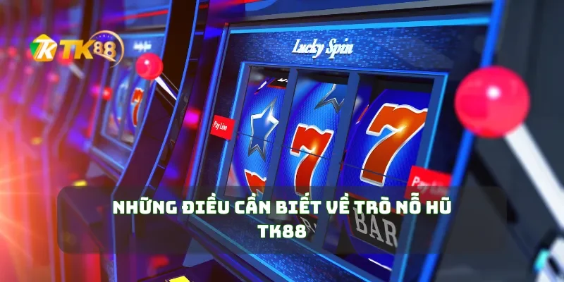 Nổ Hũ TK88 Bí Quyết Giành Chiến Thắng Và Nhận Phần Thưởng Khủng 1 Những điều cần biết về trò nỗ hũ TK88